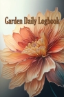 Garden Daily Logbook: Indoor and Outdoor Garden Tracker for beginners and avid gardeners, Flowers, Fruit, Vegetable Planting and Care instru Cover Image