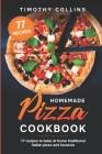 Homemade Pizza Cookbook: 77 Recipes To Bake At Home Traditional Italian Pizza And Focaccia By Timothy Collins Cover Image