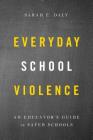 Everyday School Violence: An Educator's Guide to Safer Schools By Sarah E. Daly Cover Image
