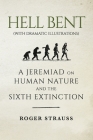 HELL BENT (with dramatic illustrations): A Jeremiad on Human Nature and the Sixth Extinction By Roger Strauss Cover Image