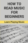 How To Read Music For Beginners: Learn Playing Music: How To Read Music Beginners Cover Image