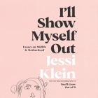 I'll Show Myself Out Lib/E: Essays on Midlife and Motherhood By Jessi Klein, Jessi Klein (Read by) Cover Image