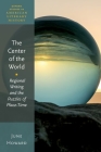 The Center of the World: Regional Writing and the Puzzles of Place-Time (Oxford Studies in American Literary History) By June Howard Cover Image