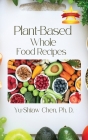 Plant-Based Whole Food Recipes By D. Chen Cover Image