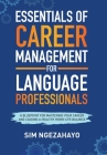 Essentials of Career Management for Language Professionals: A Blueprint for Mastering your Career and Leading a Healthy Work-Life Balance By Sim Ngezahayo Cover Image