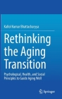 Rethinking the Aging Transition: Psychological, Health, and Social Principles to Guide Aging Well By Kallol Kumar Bhattacharyya Cover Image