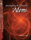 Investigating the Chemistry of Atoms (Science: Informational Text) By Elizabeth Cregan Cover Image
