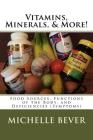 Vitamins, Minerals, & More!: Food Sources, Functions of the Body, and Deficiencies (Symptoms) By Michelle J. Bever Cover Image