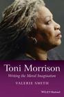 Toni Morrison: Writing the Moral Imagination (Wiley Blackwell Introductions to Literature #42) Cover Image