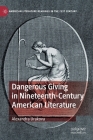Dangerous Giving in Nineteenth-Century American Literature (American Literature Readings in the 21st Century) By Alexandra Urakova Cover Image