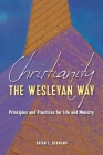 Christianity the Wesleyan Way: Principles and Practices for Life and Ministry Cover Image