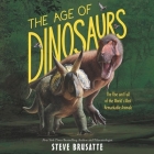 The Age of Dinosaurs: The Rise and Fall of the World's Most Remarkable Animals By Steve Brusatte, Josh Horowitz (Read by) Cover Image