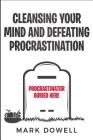 Cleansing Your Mind and Defeating Procrastination By Mark Dowell Cover Image