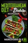 MEDITERRANEAN DIET FOR DIABETES (Recipe Book): Heart-Healthy Approach to Avoid Diabetes By Maureen Doris Cover Image
