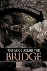 The Man Under the Bridge By Jillian Wright Cover Image