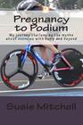 Pregnancy to Podium: My journey challenging the myths about exercise with bump and beyond Cover Image