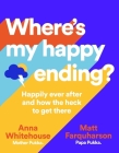 Where's My Happy Ending?: Happily Ever After and How the Heck to Get There By Anna Whitehouse, Matt Farquharson Cover Image