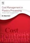 Cost Management in Plastics Processing: Strategies, Targets, Techniques, and Tools By Robin Kent Cover Image