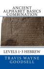 Ancient Alphabet Basics Combination: Levels 1-3 Hebrew By Travis Wayne Goodsell (Translator), Travis Wayne Goodsell Cover Image