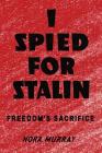 I Spied for Stalin: Freedom's Sacrifice By Nora Murray Cover Image