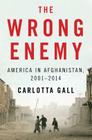 The Wrong Enemy: America in Afghanistan, 2001-2014 By Carlotta Gall Cover Image