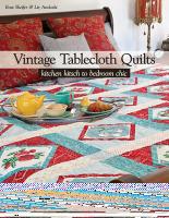 Vintage Tablecloth Quilts: Kitchen Kitsch to Bedroom Chic: 12 Projects to Piece or Applique Cover Image