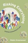 Risking Everything - Growing Communities of Love By Robin Greenwood Cover Image