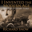 I Invented the Modern Age Lib/E: The Rise of Henry Ford and the Most Important Car Ever Made Cover Image