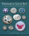 Meditative Stone Art: Create over 40 Mandala and Nature-Inspired Designs By Maria Mercedes Trujillo Arango Cover Image