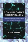 Communicative Biocapitalism: The Voice of the Patient in Digital Health and the Health Humanities By Olivia Banner Cover Image