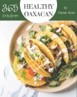 365 Daily Healthy Oaxacan Recipes: Happiness is When You Have a Healthy Oaxacan Cookbook! By Marian Wyse Cover Image
