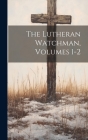 The Lutheran Watchman, Volumes 1-2 By Anonymous Cover Image