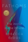 Fathoms: The World in the Whale By Rebecca Giggs Cover Image