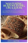 Mastering Bead Weaving on a Loom: A Comprehensive Guide to Creating Stunning Designs Cover Image