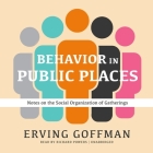 Behavior in Public Places: Notes on the Social Organization of Gatherings By Erving Goffman, Richard Powers (Read by) Cover Image