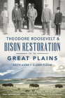 Theodore Roosevelt & Bison Restoration on the Great Plains By Keith Aune, Glenn Plumb, Leroy Littlebear Hunter (With) Cover Image