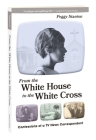 From the White House to the White Cross: Confessions of a TV News Correspondent By Peggy Stanton Cover Image