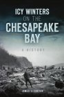 Icy Winters on the Chesapeake Bay: A History (Disaster) By James L. Foster Cover Image