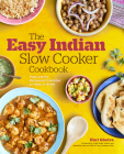 The Easy Indian Slow Cooker Cookbook: Prep-And-Go Restaurant Favorites to Make at Home Cover Image