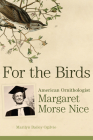 For the Birds: American Ornithologist Margaret Morse Nice Cover Image