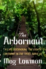 The Arbornaut: A Life Discovering the Eighth Continent in the Trees Above Us By Meg Lowman, Sylvia A. Earle (Contributions by), Sylvia A. Earle (Foreword by) Cover Image