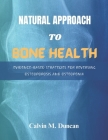 Natural Approach To Bone Health: Evidence-Based Strategies for Reversing Osteoporosis and Osteopenia By Calvin M. Duncan Cover Image