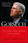 Gorsuch: The Judge Who Speaks for Himself By John Greenya Cover Image
