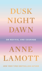 Dusk, Night, Dawn: On Revival and Courage By Anne Lamott Cover Image