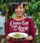 Come Eat with Aggie: Faith, Family, & Fellowship By Agatha L. Marshall, Chanelle Sanjit (Photographer), Aaron Dais (Photographer) Cover Image