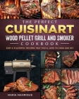 The Perfect Cuisinart Wood Pellet Grill and Smoker Cookbook: Easy & Flavorful Recipes that You'll Love to Cook and Eat Cover Image