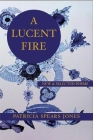 A Lucent Fire: New and Selected Poems (White Pine Press Distinguished Poets #3) By Patricia Spears Jones Cover Image