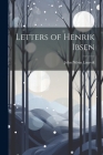 Letters of Henrik Ibsen By John Nilsen Laurvik Cover Image