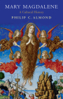 Mary Magdalene: A Cultural History By Philip C. Almond Cover Image