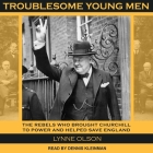 Troublesome Young Men Lib/E: The Rebels Who Brought Churchill to Power and Helped Save England Cover Image